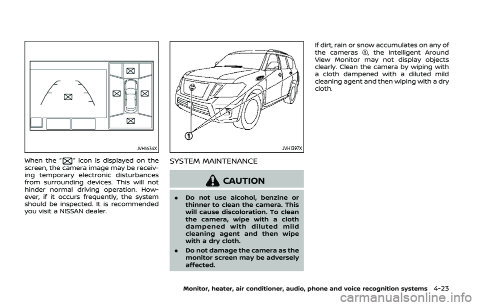 NISSAN ARMADA 2019  Owner´s Manual JVH1634X
When the “” icon is displayed on the
screen, the camera image may be receiv-
ing temporary electronic disturbances
from surrounding devices. This will not
hinder normal driving operation.