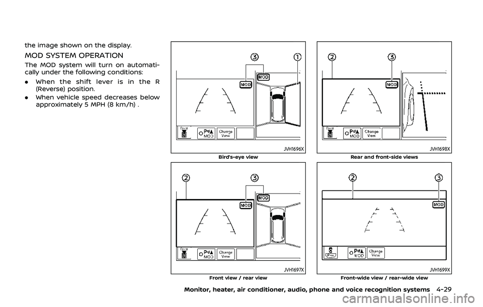 NISSAN ARMADA 2019  Owner´s Manual the image shown on the display.
MOD SYSTEM OPERATION
The MOD system will turn on automati-
cally under the following conditions:
.When the shift lever is in the R
(Reverse) position.
. When vehicle sp