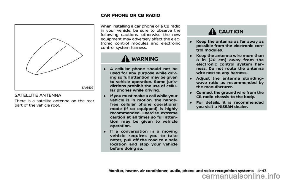 NISSAN ARMADA 2019  Owner´s Manual SAA3602
SATELLITE ANTENNA
There is a satellite antenna on the rear
part of the vehicle roof.When installing a car phone or a CB radio
in your vehicle, be sure to observe the
following cautions, otherw