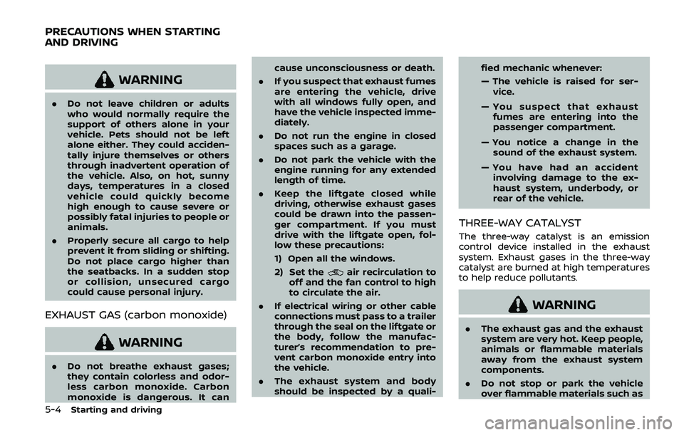 NISSAN ARMADA 2019  Owner´s Manual 5-4Starting and driving
WARNING
.Do not leave children or adults
who would normally require the
support of others alone in your
vehicle. Pets should not be left
alone either. They could acciden-
tally