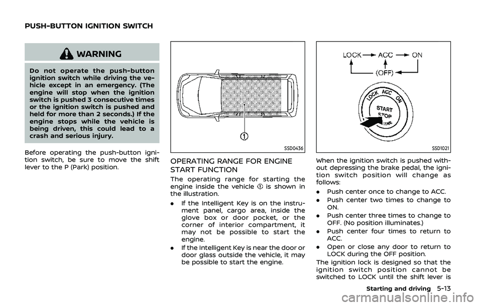 NISSAN ARMADA 2019  Owner´s Manual WARNING
Do not operate the push-button
ignition switch while driving the ve-
hicle except in an emergency. (The
engine will stop when the ignition
switch is pushed 3 consecutive times
or the ignition 