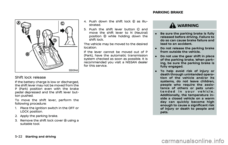 NISSAN ARMADA 2019  Owner´s Manual 5-22Starting and driving
SSD0946
Shift lock release
If the battery charge is low or discharged,
the shift lever may not be moved from the
P (Park) position even with the brake
pedal depressed and the 