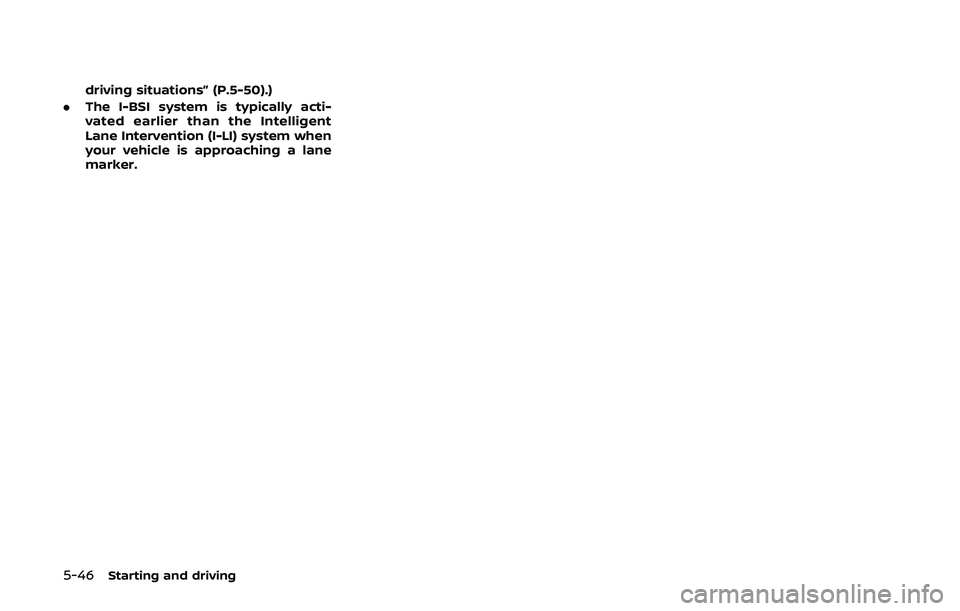 NISSAN ARMADA 2019  Owner´s Manual 5-46Starting and driving
driving situations” (P.5-50).)
. The I-BSI system is typically acti-
vated earlier than the Intelligent
Lane Intervention (I-LI) system when
your vehicle is approaching a la