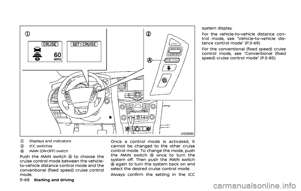 NISSAN ARMADA 2019  Owner´s Manual 5-68Starting and driving
JVS0888X
Displays and indicatorsICC switchesMAIN (ON·OFF) switch
Push the MAIN switchto choose the
cruise control mode between the vehicle-
to-vehicle distance control mode a