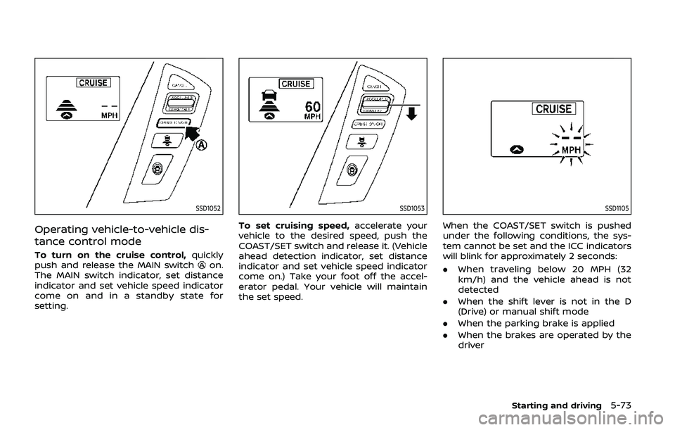 NISSAN ARMADA 2019  Owner´s Manual SSD1052
Operating vehicle-to-vehicle dis-
tance control mode
To turn on the cruise control,quickly
push and release the MAIN switchon.
The MAIN switch indicator, set distance
indicator and set vehicle