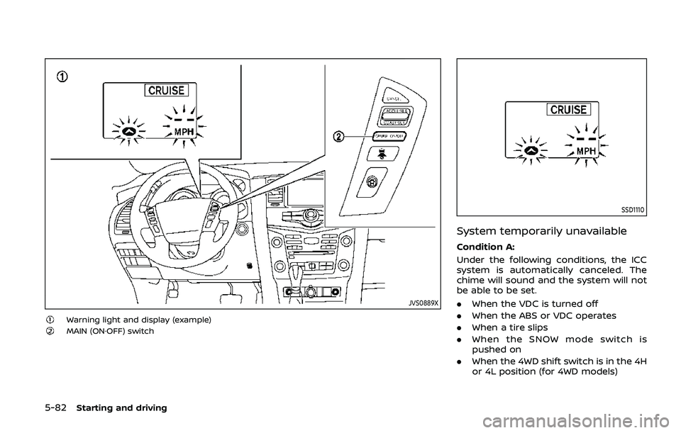 NISSAN ARMADA 2019  Owner´s Manual 5-82Starting and driving
JVS0889X
Warning light and display (example)MAIN (ON·OFF) switch
SSD1110
System temporarily unavailable
Condition A:
Under the following conditions, the ICC
system is automat