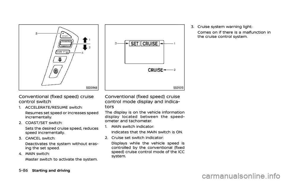 NISSAN ARMADA 2019  Owner´s Manual 5-86Starting and driving
SSD0968
Conventional (fixed speed) cruise
control switch
1. ACCELERATE/RESUME switch:Resumes set speed or increases speed
incrementally.
2. COAST/SET switch: Sets the desired 