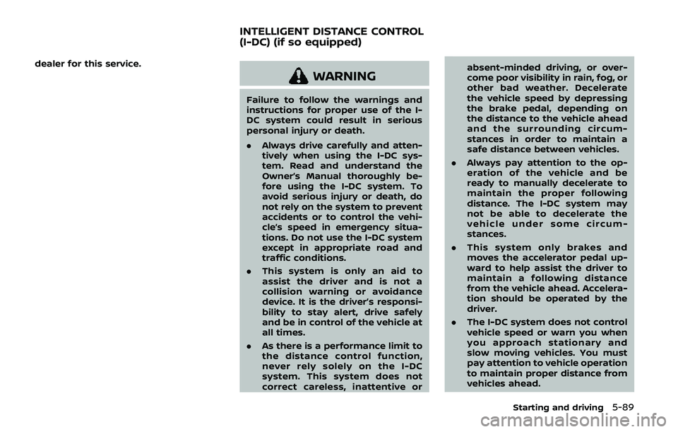 NISSAN ARMADA 2019  Owner´s Manual dealer for this service.
WARNING
Failure to follow the warnings and
instructions for proper use of the I-
DC system could result in serious
personal injury or death.
.Always drive carefully and atten-