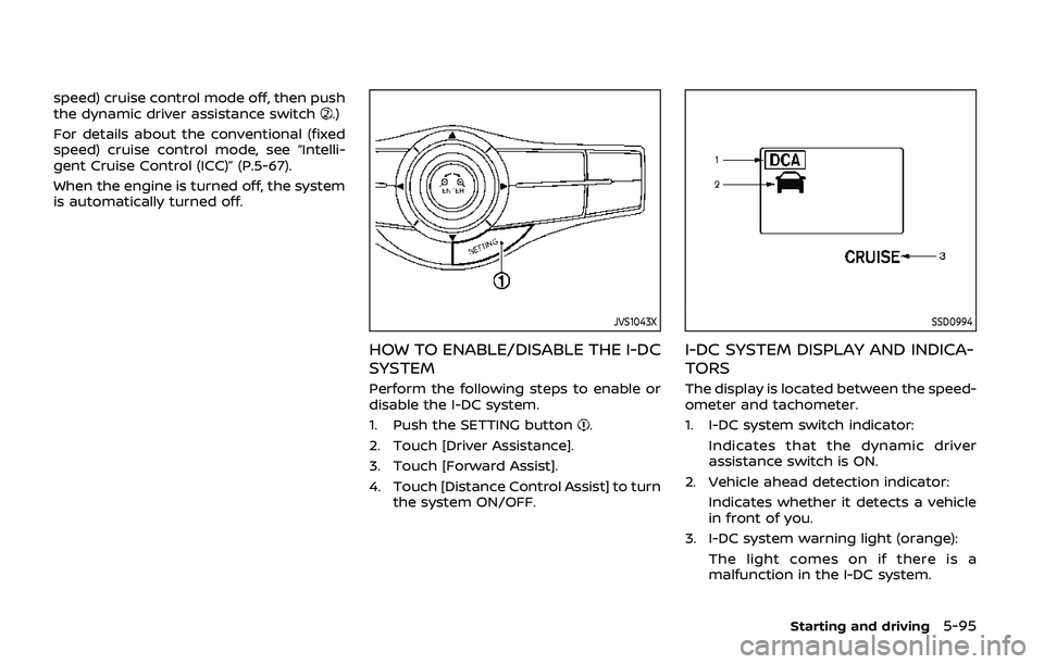NISSAN ARMADA 2019  Owner´s Manual speed) cruise control mode off, then push
the dynamic driver assistance switch.)
For details about the conventional (fixed
speed) cruise control mode, see “Intelli-
gent Cruise Control (ICC)” (P.5