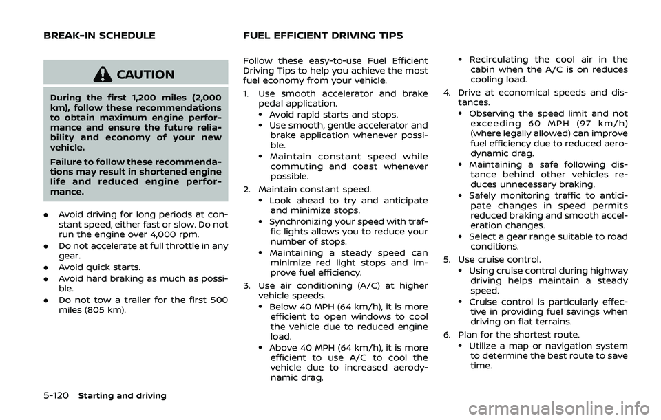 NISSAN ARMADA 2019  Owner´s Manual 5-120Starting and driving
CAUTION
During the first 1,200 miles (2,000
km), follow these recommendations
to obtain maximum engine perfor-
mance and ensure the future relia-
bility and economy of your n