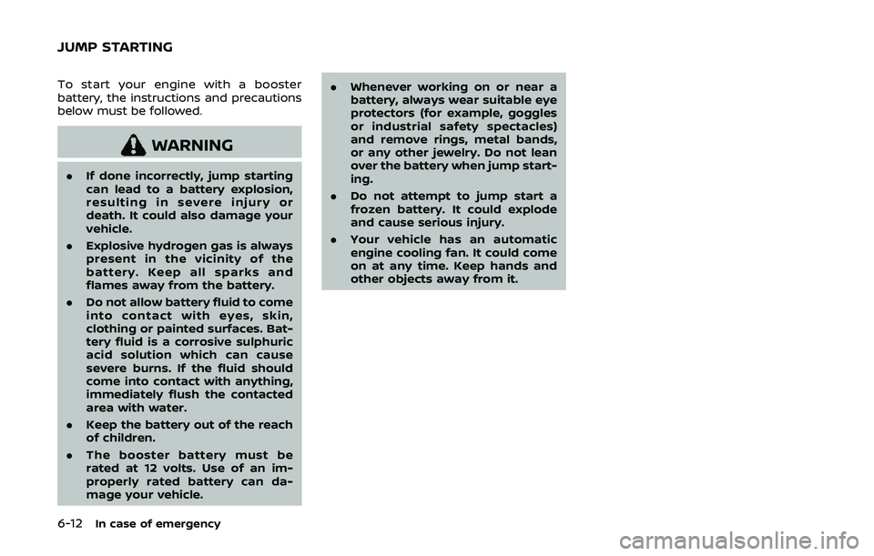 NISSAN ARMADA 2019 Owner´s Manual 6-12In case of emergency
To start your engine with a booster
battery, the instructions and precautions
below must be followed.
WARNING
.If done incorrectly, jump starting
can lead to a battery explosi NISSAN ARMADA 2019 Owner´s Manual 6-12In case of emergency
To start your engine with a booster
battery, the instructions and precautions
below must be followed.
WARNING
.If done incorrectly, jump starting
can lead to a battery explosi