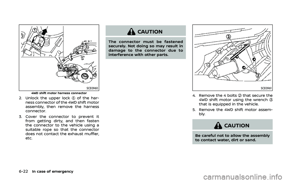 NISSAN ARMADA 2019  Owner´s Manual 6-22In case of emergency
SCE0960
4WD shift motor harness connector
2. Unlock the upper lockof the har-
ness connector of the 4WD shift motor
assembly, then remove the harness
connector.
3. Cover the c
