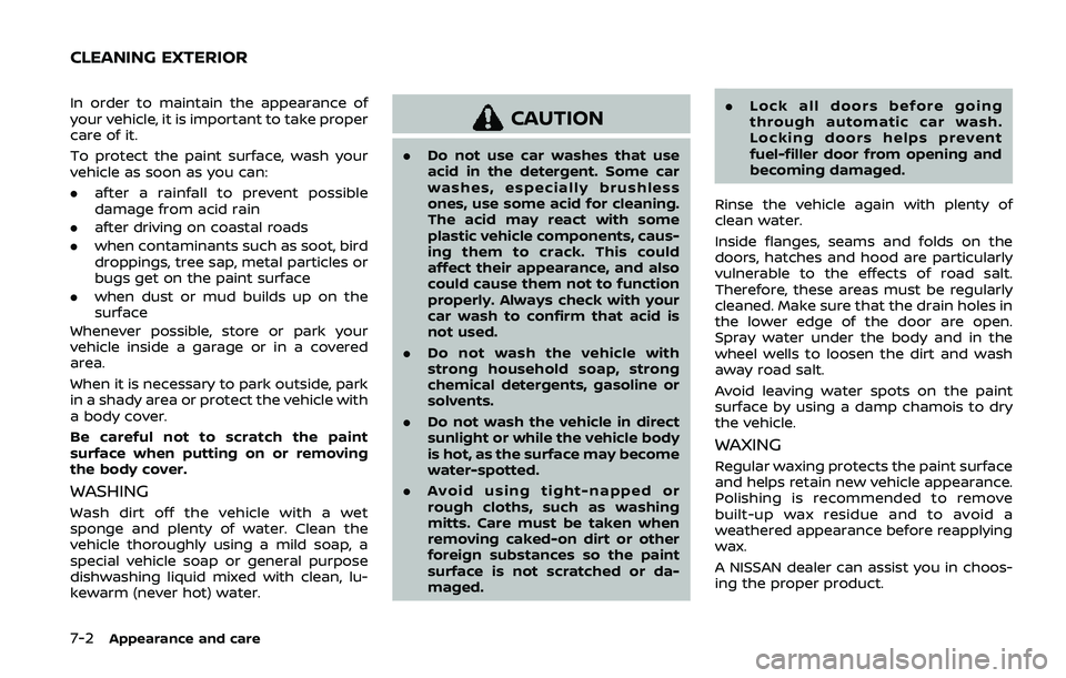 NISSAN ARMADA 2019  Owner´s Manual 7-2Appearance and care
In order to maintain the appearance of
your vehicle, it is important to take proper
care of it.
To protect the paint surface, wash your
vehicle as soon as you can:
.after a rain