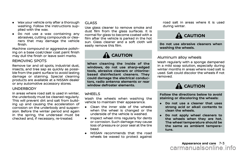 NISSAN ARMADA 2019  Owner´s Manual .Wax your vehicle only after a thorough
washing. Follow the instructions sup-
plied with the wax.
. Do not use a wax containing any
abrasives, cutting compounds or clea-
ners that may damage the vehic