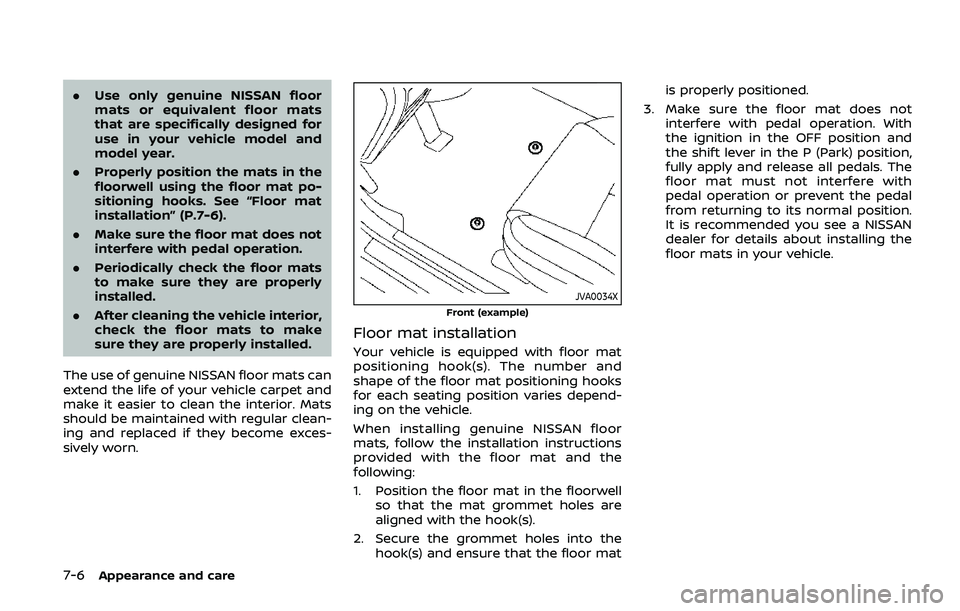 NISSAN ARMADA 2019 Owner´s Manual 7-6Appearance and care
.Use only genuine NISSAN floor
mats or equivalent floor mats
that are specifically designed for
use in your vehicle model and
model year.
. Properly position the mats in the
flo NISSAN ARMADA 2019 Owner´s Manual 7-6Appearance and care
.Use only genuine NISSAN floor
mats or equivalent floor mats
that are specifically designed for
use in your vehicle model and
model year.
. Properly position the mats in the
flo
