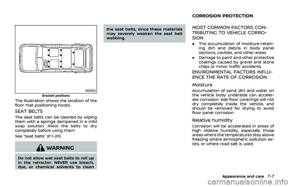 NISSAN ARMADA 2019  Owner´s Manual SAI0052
Bracket positions
The illustration shows the location of the
floor mat positioning hooks.
SEAT BELTS
The seat belts can be cleaned by wiping
them with a sponge dampened in a mild
soap solution
