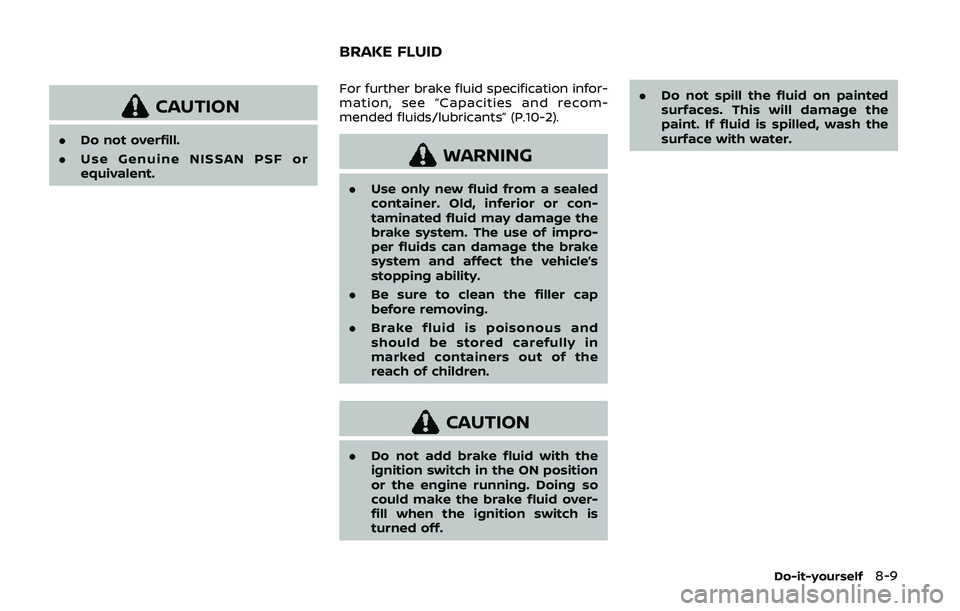 NISSAN ARMADA 2019  Owner´s Manual CAUTION
.Do not overfill.
. Use Genuine NISSAN PSF or
equivalent. For further brake fluid specification infor-
mation, see “Capacities and recom-
mended fluids/lubricants” (P.10-2).
WARNING
.
Use 