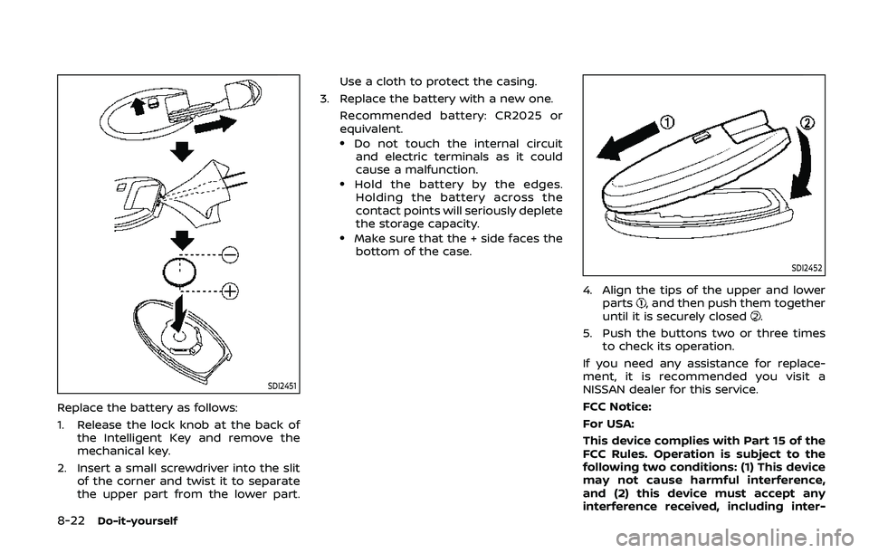 NISSAN ARMADA 2019 Owner´s Manual 8-22Do-it-yourself
SDI2451
Replace the battery as follows:
1. Release the lock knob at the back ofthe Intelligent Key and remove the
mechanical key.
2. Insert a small screwdriver into the slit of the NISSAN ARMADA 2019 Owner´s Manual 8-22Do-it-yourself
SDI2451
Replace the battery as follows:
1. Release the lock knob at the back ofthe Intelligent Key and remove the
mechanical key.
2. Insert a small screwdriver into the slit of the