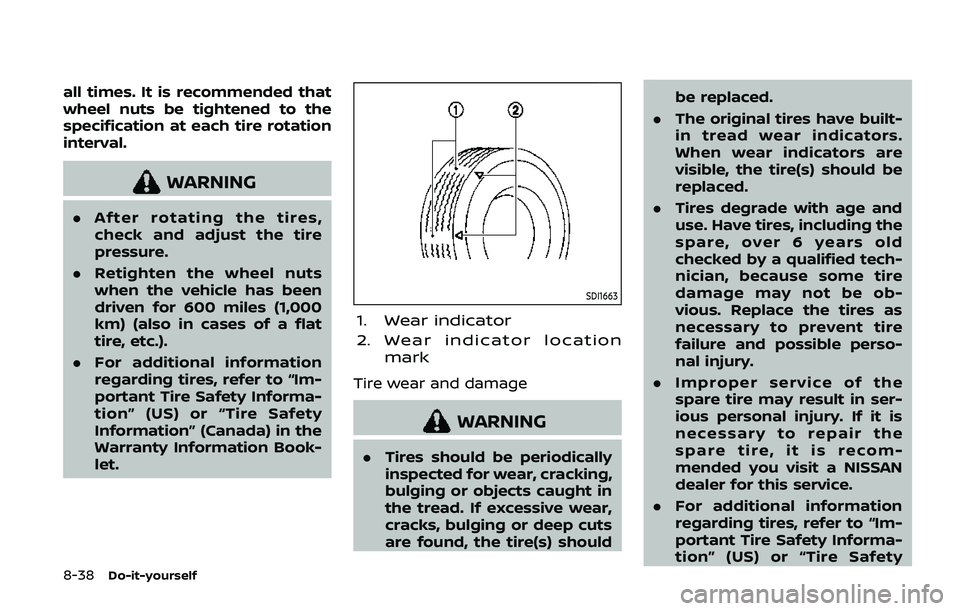 NISSAN ARMADA 2019  Owner´s Manual 8-38Do-it-yourself
all times. It is recommended that
wheel nuts be tightened to the
specification at each tire rotation
interval.
WARNING
.After rotating the tires,
check and adjust the tire
pressure.