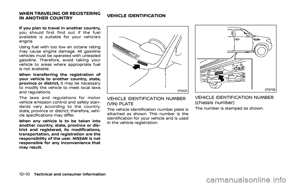 NISSAN ARMADA 2019 Owner´s Manual 10-10Technical and consumer information
If you plan to travel in another country,
you should first find out if the fuel
available is suitable for your vehicle’s
engine.
Using fuel with too low an oc NISSAN ARMADA 2019 Owner´s Manual 10-10Technical and consumer information
If you plan to travel in another country,
you should first find out if the fuel
available is suitable for your vehicle’s
engine.
Using fuel with too low an oc