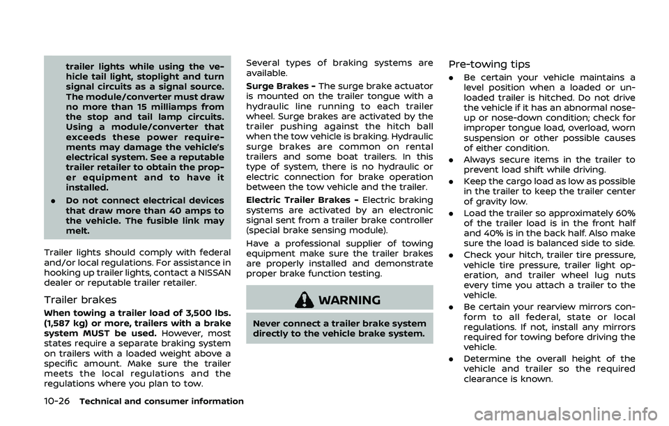 NISSAN ARMADA 2019  Owner´s Manual 10-26Technical and consumer information
trailer lights while using the ve-
hicle tail light, stoplight and turn
signal circuits as a signal source.
The module/converter must draw
no more than 15 milli