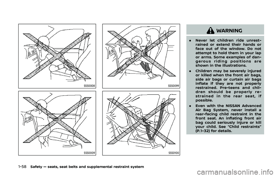 NISSAN ARMADA 2019  Owner´s Manual 1-58Safety — seats, seat belts and supplemental restraint system
SSS0008
SSS0009
SSS0099
SSS0100
WARNING
.Never let children ride unrest-
rained or extend their hands or
face out of the window. Do n
