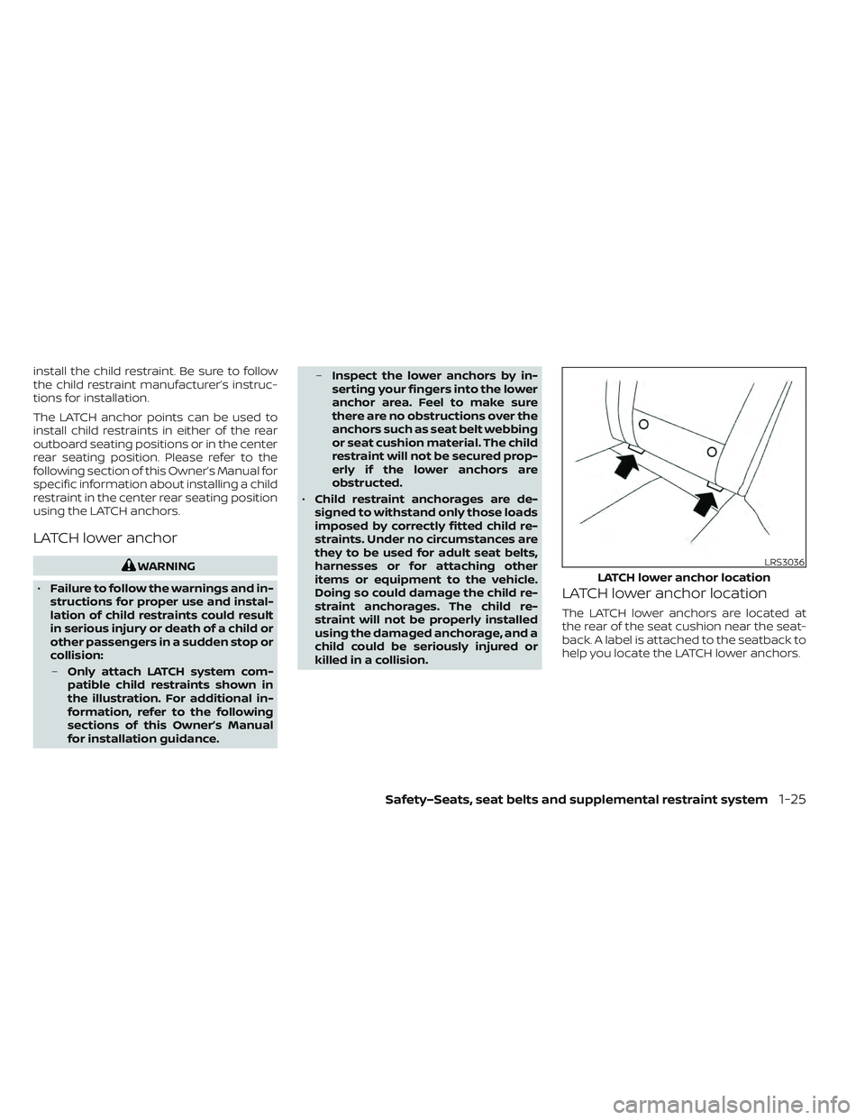 NISSAN LEAF 2022  Owner´s Manual install the child restraint. Be sure to follow
the child restraint manufacturer’s instruc-
tions for installation.
The LATCH anchor points can be used to
install child restraints in either of the re