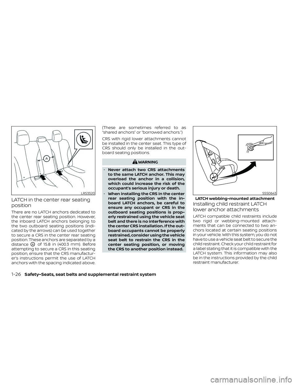 NISSAN LEAF 2022  Owner´s Manual LATCH in the center rear seating
position
There are no LATCH anchors dedicated to
the center rear seating position. However,
the inboard LATCH anchors belonging to
the two outboard seating positions (