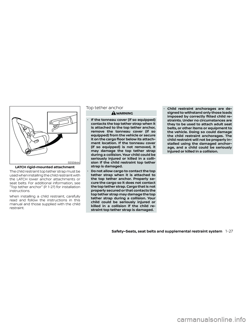 NISSAN LEAF 2022  Owner´s Manual The child restraint top tether strap must be
used when installing the child restraint with
the LATCH lower anchor attachments or
seat belts. For additional information, see
"Top tether anchor"