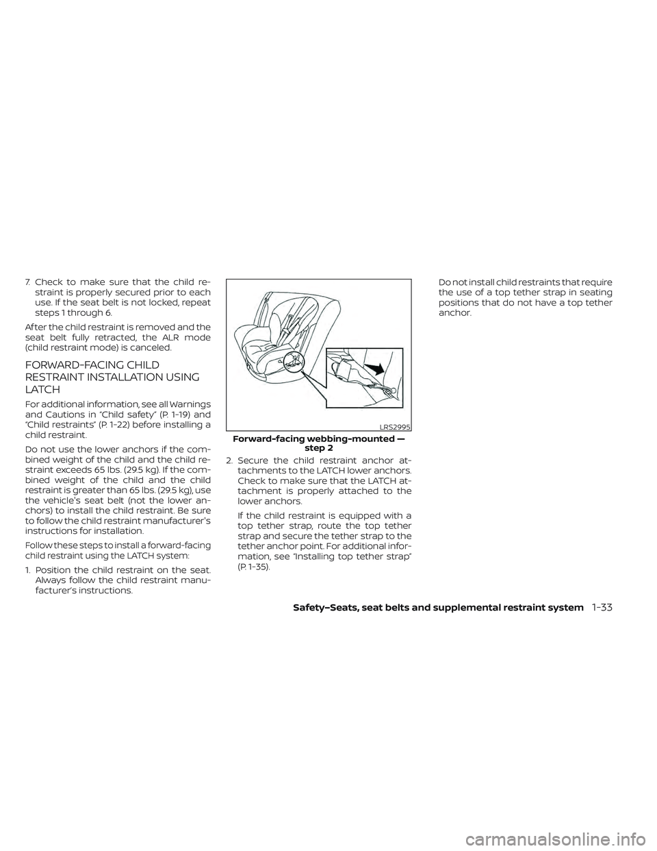 NISSAN LEAF 2022  Owner´s Manual 7. Check to make sure that the child re-straint is properly secured prior to each
use. If the seat belt is not locked, repeat
steps 1 through 6.
Af ter the child restraint is removed and the
seat belt