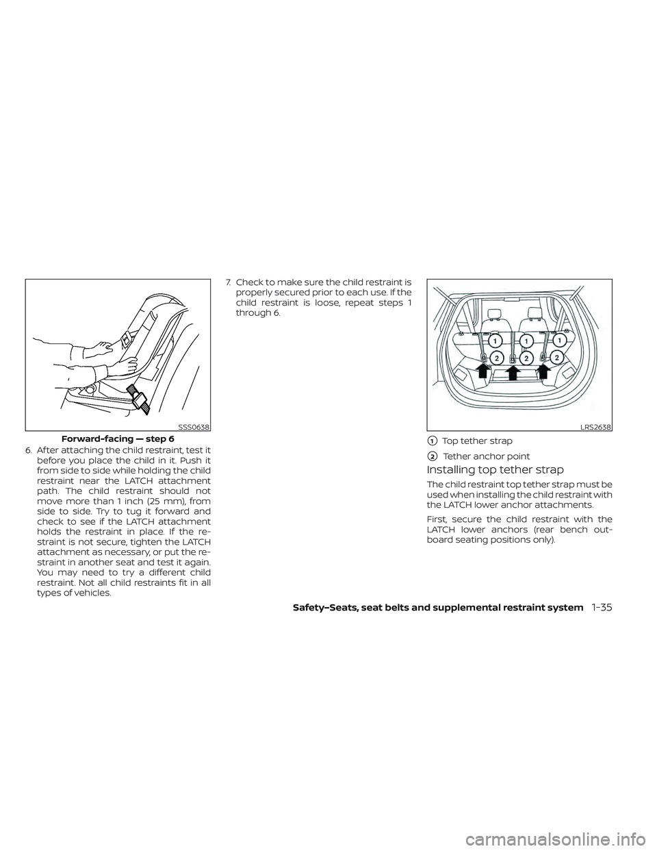 NISSAN LEAF 2022  Owner´s Manual 6. Af ter attaching the child restraint, test itbefore you place the child in it. Push it
from side to side while holding the child
restraint near the LATCH attachment
path. The child restraint should
