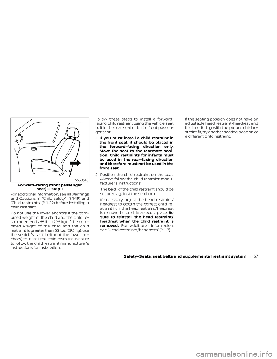 NISSAN LEAF 2022  Owner´s Manual For additional information, see all Warnings
and Cautions in “Child safety” (P. 1-19) and
“Child restraints” (P. 1-22) before installing a
child restraint.
Do not use the lower anchors if the 