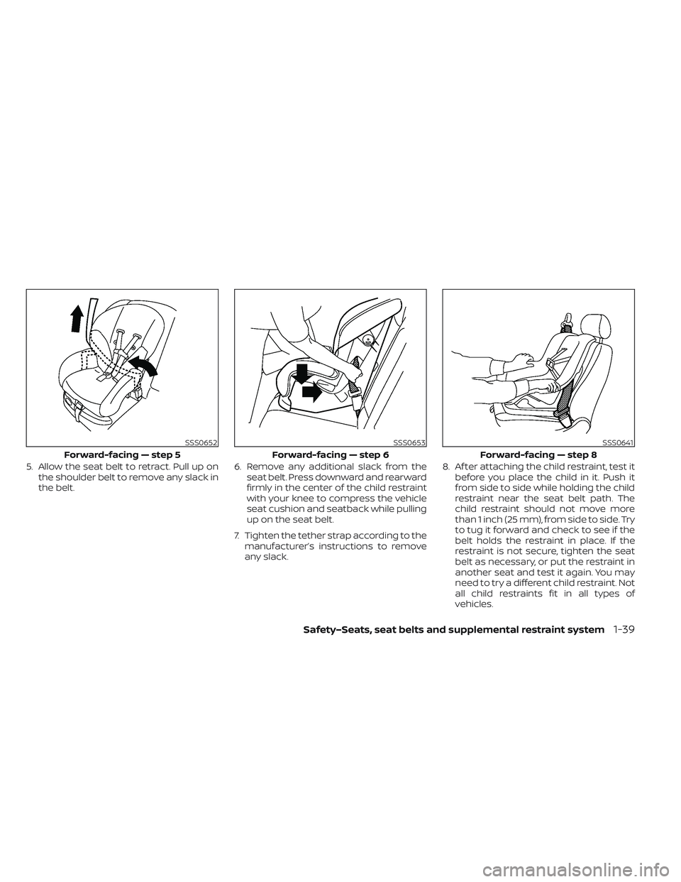 NISSAN LEAF 2022  Owner´s Manual 5. Allow the seat belt to retract. Pull up onthe shoulder belt to remove any slack in
the belt. 6. Remove any additional slack from the
seat belt. Press downward and rearward
firmly in the center of t