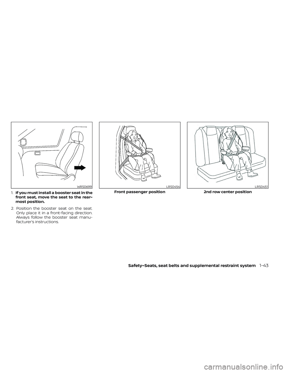 NISSAN LEAF 2022  Owner´s Manual 1.If you must install a booster seat in the
front seat, move the seat to the rear-
most position.
2. Position the booster seat on the seat. Only place it in a front-facing direction.
Always follow the