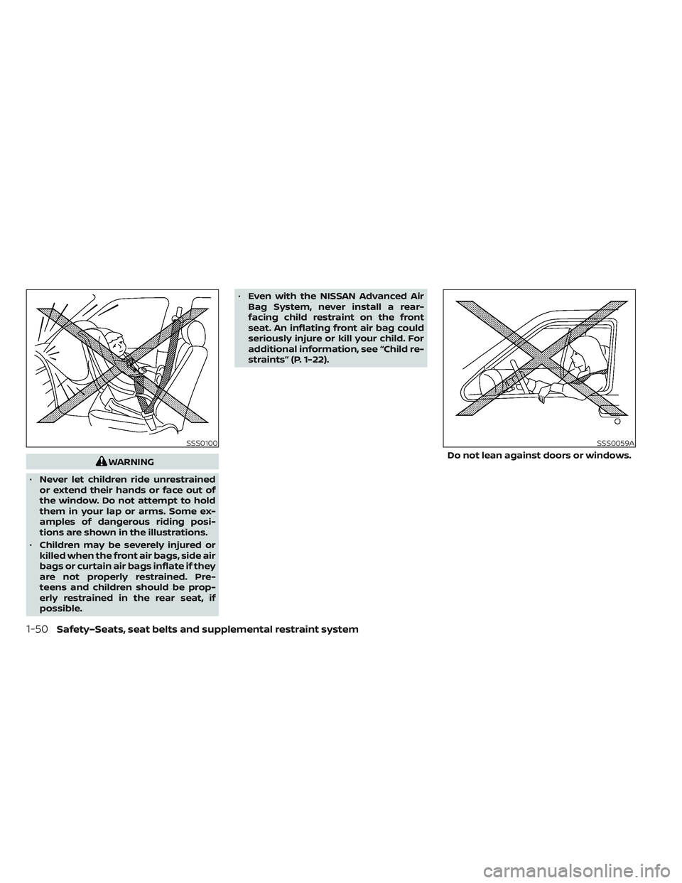 NISSAN LEAF 2022  Owner´s Manual WARNING
• Never let children ride unrestrained
or extend their hands or face out of
the window. Do not attempt to hold
them in your lap or arms. Some ex-
amples of dangerous riding posi-
tions are s
