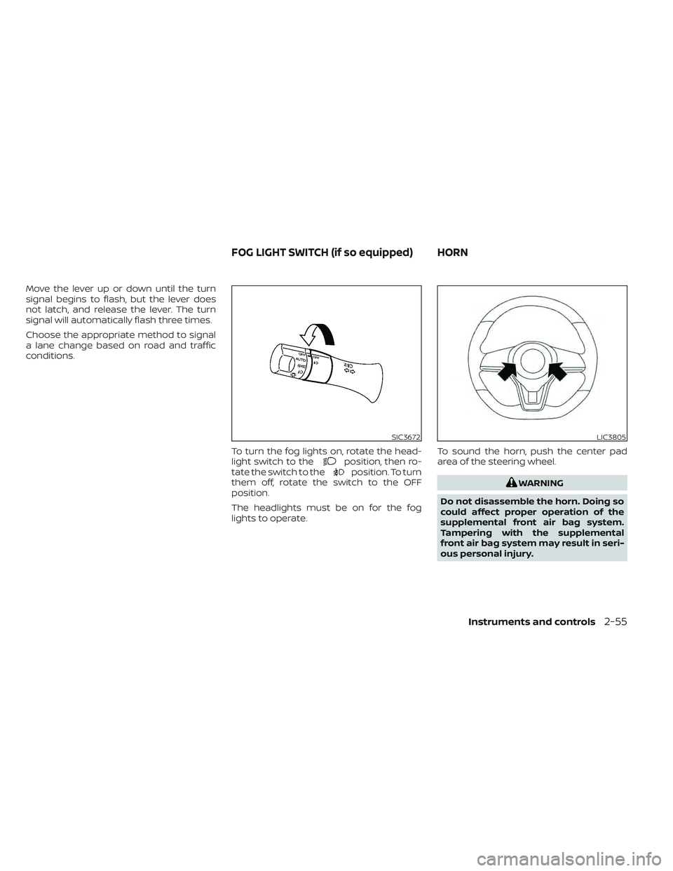 NISSAN LEAF 2022  Owner´s Manual Move the lever up or down until the turn
signal begins to flash, but the lever does
not latch, and release the lever. The turn
signal will automatically flash three times.
Choose the appropriate metho