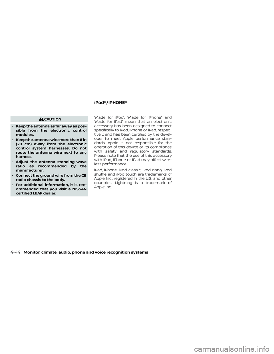 NISSAN LEAF 2022  Owner´s Manual CAUTION
• Keep the antenna as far away as pos-
sible from the electronic control
modules.
• Keep the antenna wire more than 8 in
(20 cm) away from the electronic
control system harnesses. Do not
r