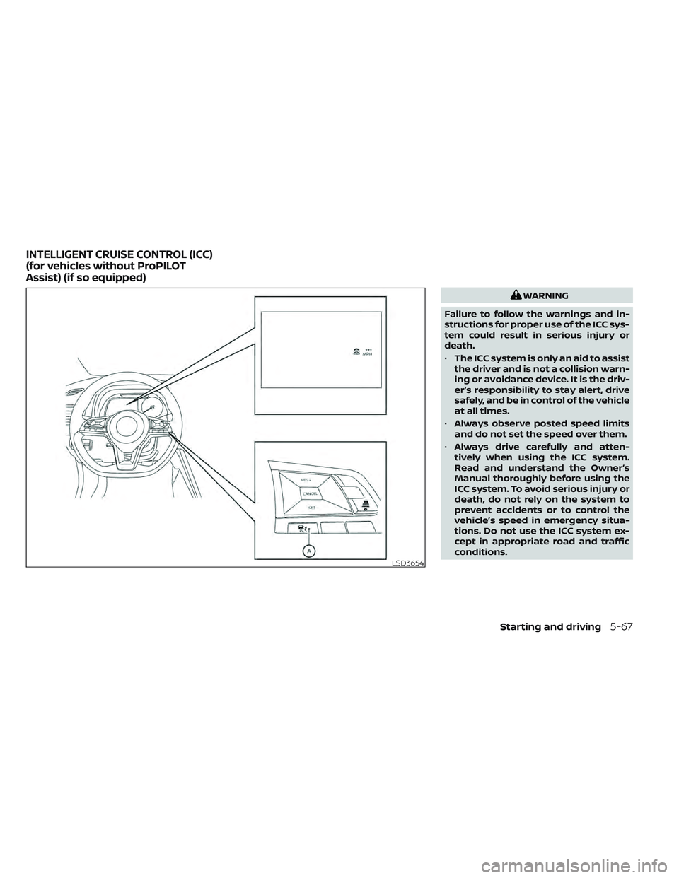 NISSAN LEAF 2022  Owner´s Manual WARNING
Failure to follow the warnings and in-
structions for proper use of the ICC sys-
tem could result in serious injury or
death.
• The ICC system is only an aid to assist
the driver and is not 