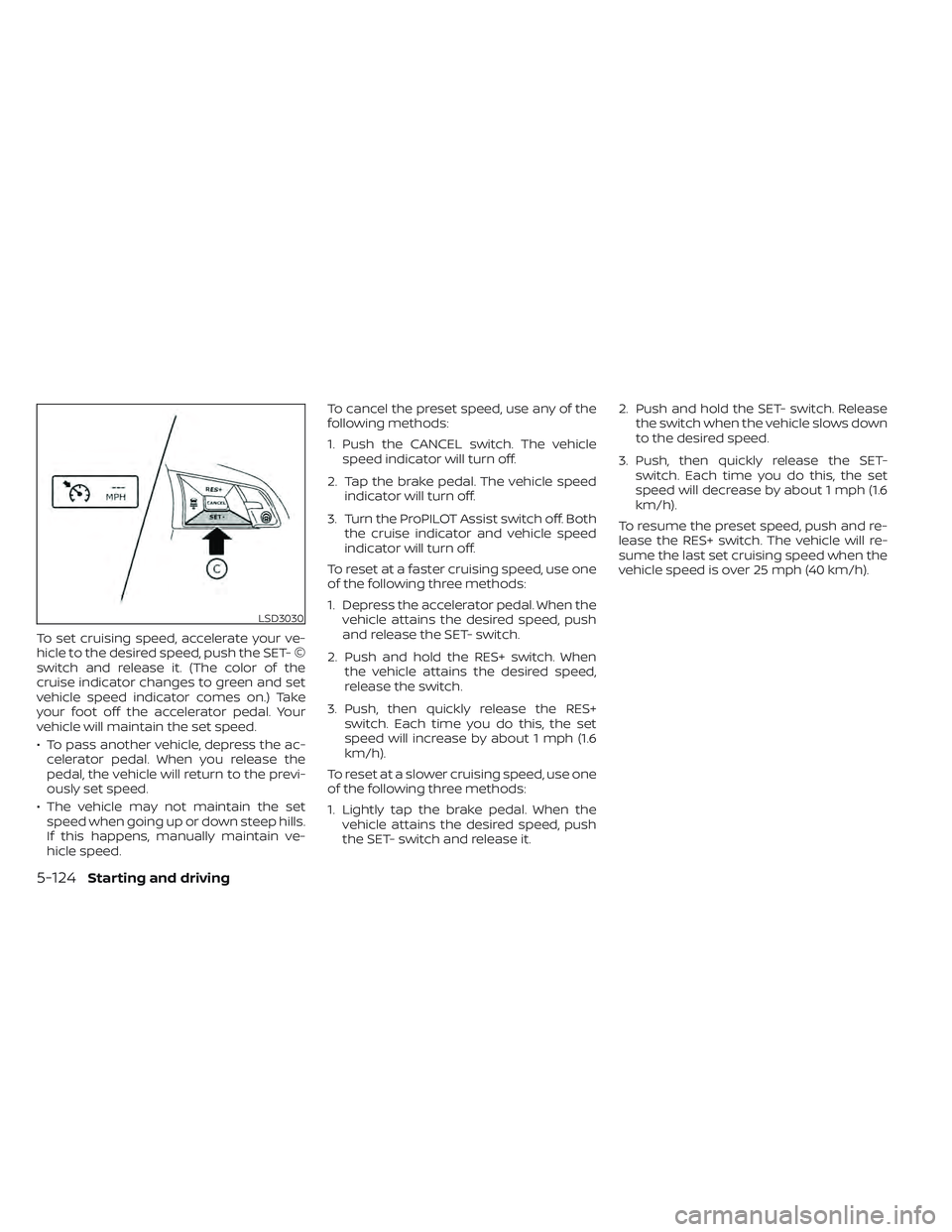NISSAN LEAF 2022  Owner´s Manual To set cruising speed, accelerate your ve-
hicle to the desired speed, push the SET- ©
switch and release it. (The color of the
cruise indicator changes to green and set
vehicle speed indicator comes