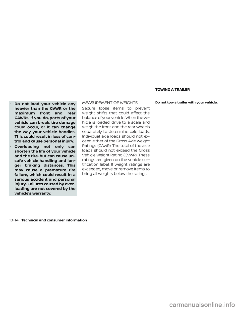 NISSAN LEAF 2022  Owner´s Manual •Do not load your vehicle any
heavier than the GVWR or the
maximum front and rear
GAWRs. If you do, parts of your
vehicle can break, tire damage
could occur, or it can change
the way your vehicle ha