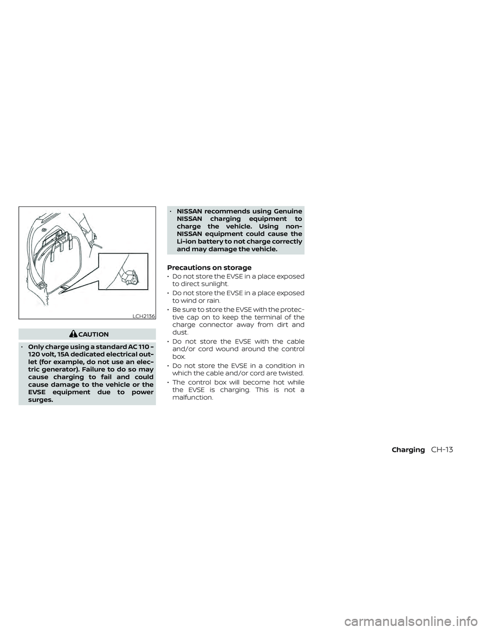 NISSAN LEAF 2022  Owner´s Manual CAUTION
• Only charge using a standard AC 110 -
120 volt, 15A dedicated electrical out-
let (for example, do not use an elec-
tric generator). Failure to do so may
cause charging to fail and could
c
