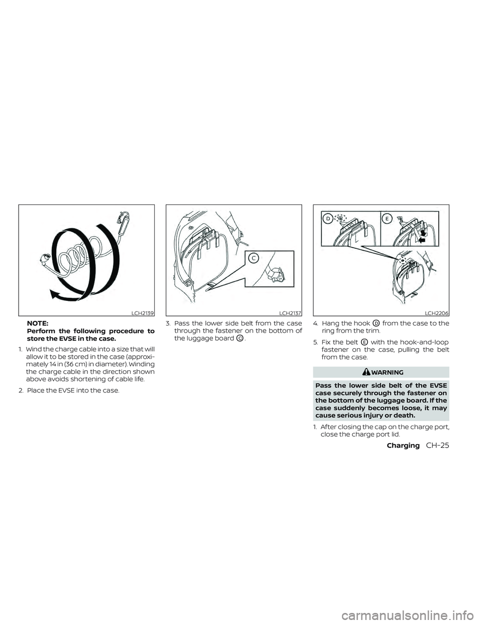 NISSAN LEAF 2022  Owner´s Manual NOTE:Perform the following procedure to
store the EVSE in the case.
1. Wind the charge cable into a size that will allow it to be stored in the case (approxi-
mately 14 in (36 cm) in diameter). Windin