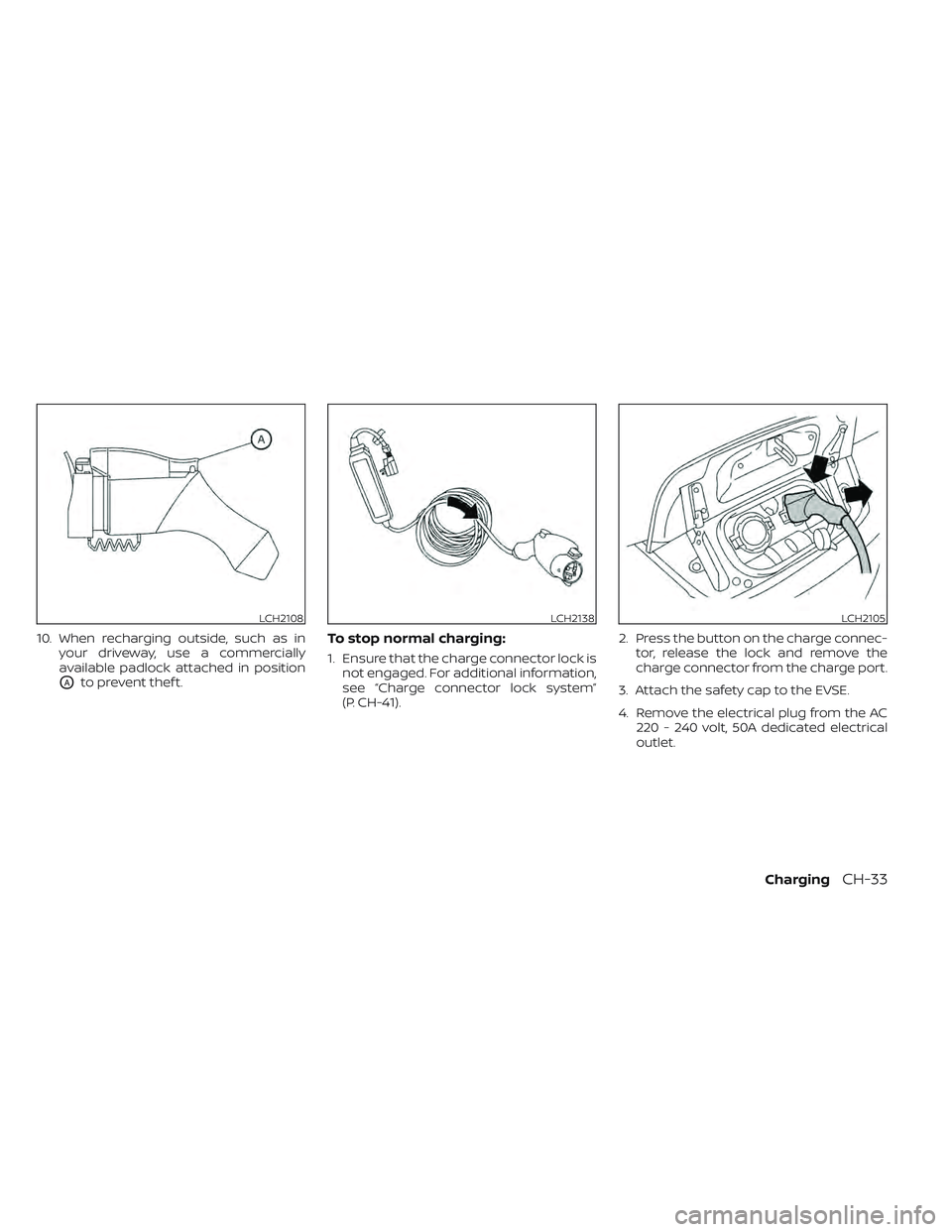 NISSAN LEAF 2022  Owner´s Manual 10. When recharging outside, such as inyour driveway, use a commercially
available padlock attached in position
OAto prevent thef t.
To stop normal charging:
1. Ensure that the charge connector lock i