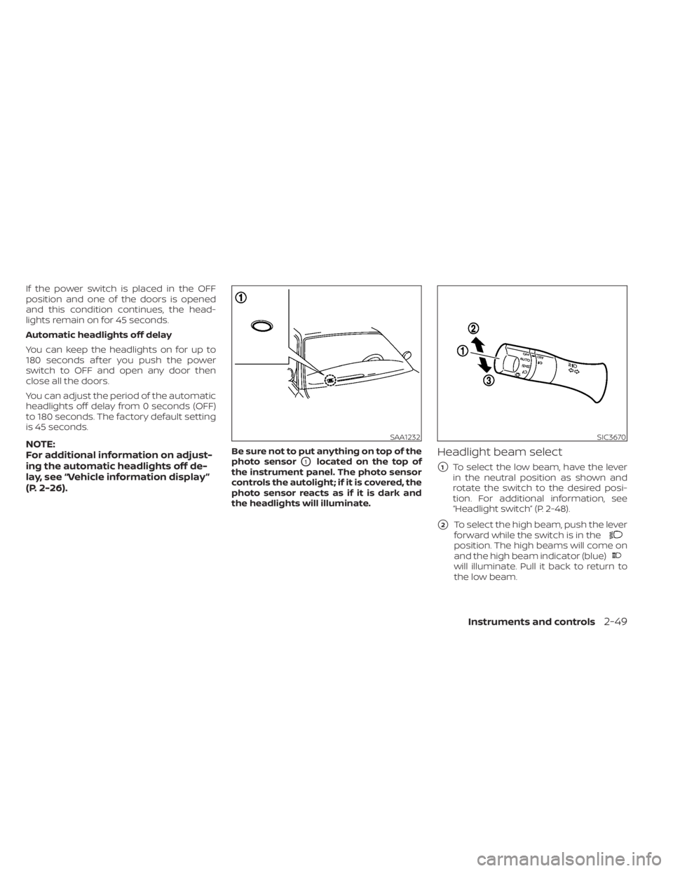 NISSAN LEAF 2021 Owner´s Manual If the power switch is placed in the OFF
position and one of the doors is opened
and this condition continues, the head-
lights remain on for 45 seconds.
Automatic headlights off delay
You can keep th NISSAN LEAF 2021 Owner´s Manual If the power switch is placed in the OFF
position and one of the doors is opened
and this condition continues, the head-
lights remain on for 45 seconds.
Automatic headlights off delay
You can keep th