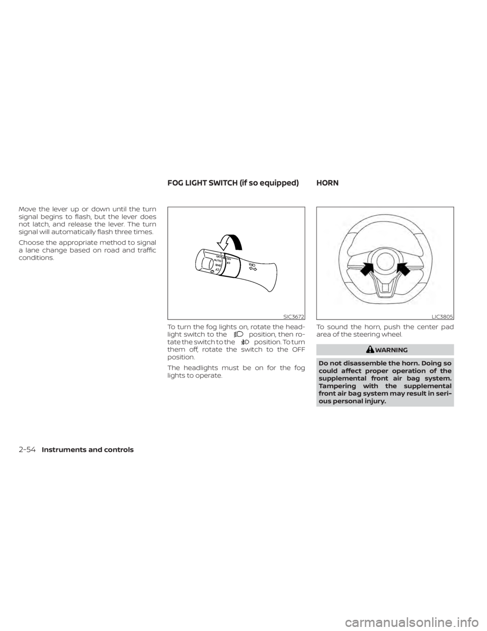 NISSAN LEAF 2021  Owner´s Manual Move the lever up or down until the turn
signal begins to flash, but the lever does
not latch, and release the lever. The turn
signal will automatically flash three times.
Choose the appropriate metho