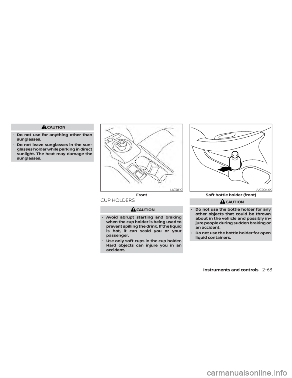 NISSAN LEAF 2021  Owner´s Manual CAUTION
• Do not use for anything other than
sunglasses.
• Do not leave sunglasses in the sun-
glasses holder while parking in direct
sunlight. The heat may damage the
sunglasses.
CUP HOLDERS
CAUT