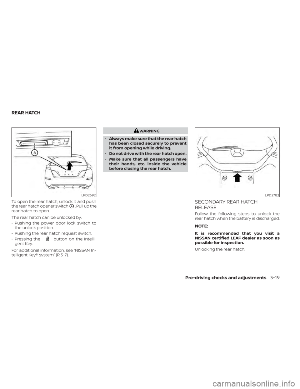 NISSAN LEAF 2021  Owner´s Manual To open the rear hatch, unlock it and push
the rear hatch opener switch
OA. Pull up the
rear hatch to open.
The rear hatch can be unlocked by:
• Pushing the power door lock switch to the unlock posi