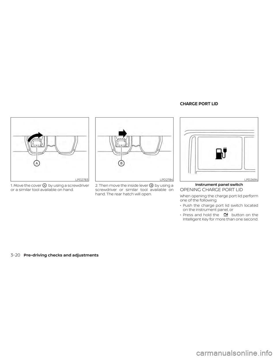 NISSAN LEAF 2021  Owner´s Manual 1. Move the coverOAby using a screwdriver
or a similar tool available on hand. 2. Then move the inside leverOBby using a
screwdriver or similar tool available on
hand. The rear hatch will open.OPENING
