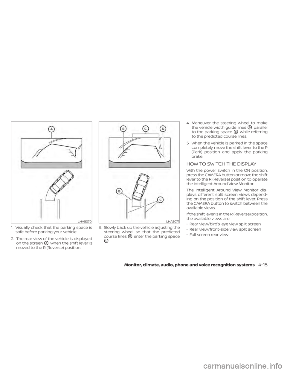 NISSAN LEAF 2021 Owner´s Manual 1. Visually check that the parking space issafe before parking your vehicle.
2. The rear view of the vehicle is displayed on the screen
OAwhen the shif t lever is
moved to the R (Reverse) position. 3. NISSAN LEAF 2021 Owner´s Manual 1. Visually check that the parking space issafe before parking your vehicle.
2. The rear view of the vehicle is displayed on the screen
OAwhen the shif t lever is
moved to the R (Reverse) position. 3.