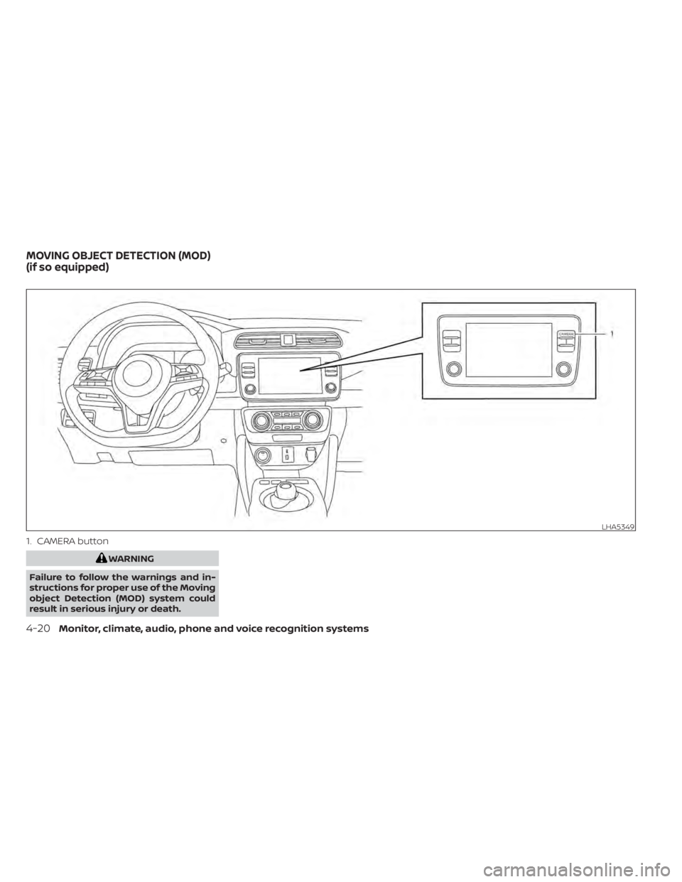 NISSAN LEAF 2021  Owner´s Manual WARNING
Failure to follow the warnings and in-
structions for proper use of the Moving
object Detection (MOD) system could
result in serious injury or death.
LHA5349
1. CAMERA button
MOVING OBJECT DET
